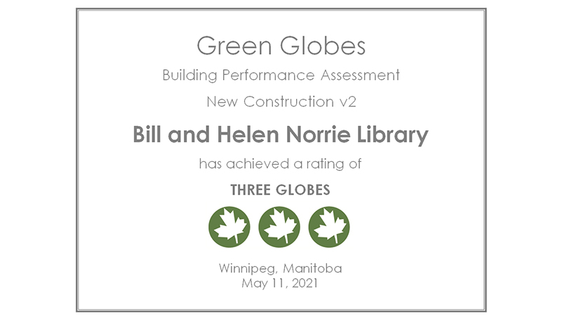 Green  Globes Building Performance Assessment New Construction V2 Bill and Helen Norrie Library has achieved a rating of THREE GLOBES. Winnipeg, Manitoba May 11, 2021